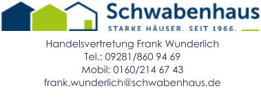 Handelsvertretung Frank WunderlichTel.: 09281/860 94 69Mobil: 0160/214 67 43frank.wunderlich@schwabenhaus.de